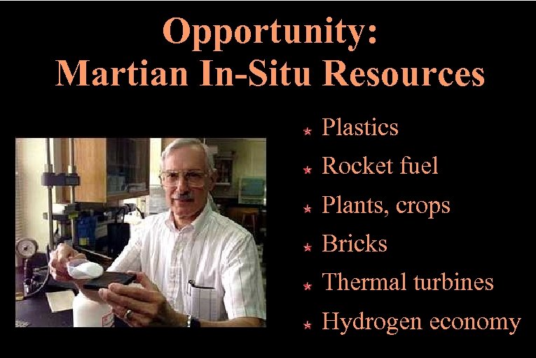 Opportunity: Martian In-Situ Resources Plastics Rocket fuel Plants, crops Bricks Thermal turbines Hydrogen economy