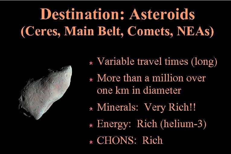 Destination: Asteroids (Ceres, Main Belt, Comets, NEAs) Variable travel times (long) More than a