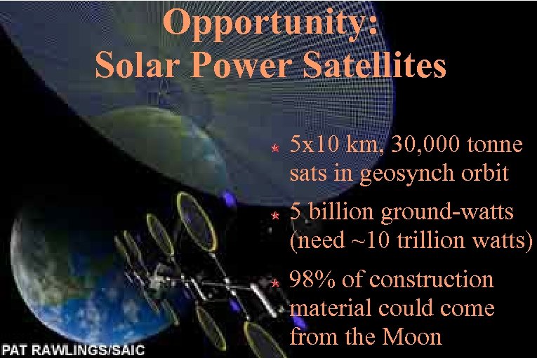 Opportunity: Solar Power Satellites 5 x 10 km, 30, 000 tonne sats in geosynch