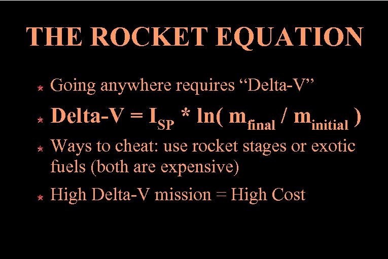 THE ROCKET EQUATION Going anywhere requires “Delta-V” Delta-V = ISP * ln( mfinal /