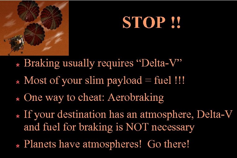 STOP !! Braking usually requires “Delta-V” Most of your slim payload = fuel !!!