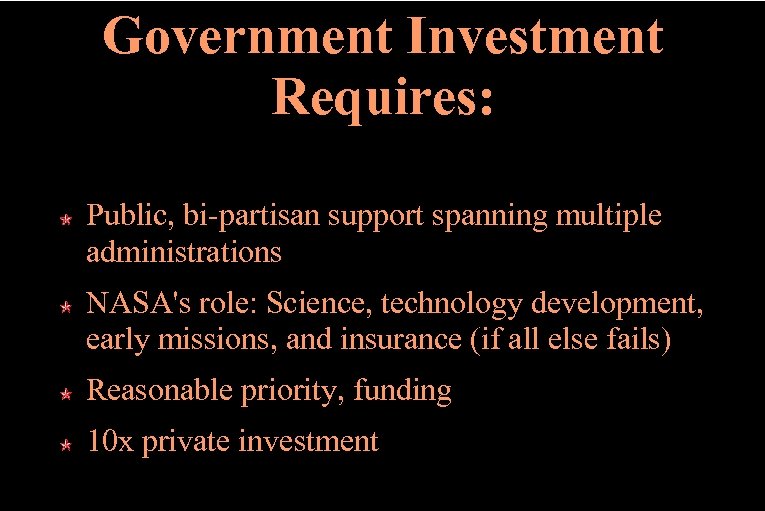 Government Investment Requires: Public, bi-partisan support spanning multiple administrations NASA's role: Science, technology development,