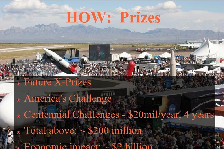 HOW: Prizes Future X-Prizes America's Challenge Centennial Challenges - $20 mil/year, 4 years Total