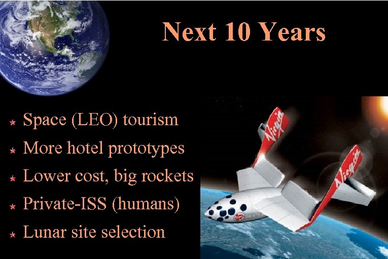 Next 10 Years Space (LEO) tourism More hotel prototypes Lower cost, big rockets Private-ISS