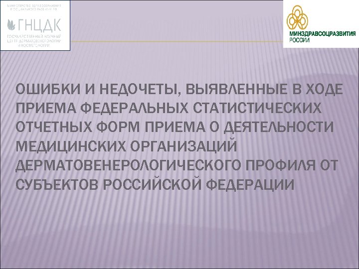 ОШИБКИ И НЕДОЧЕТЫ, ВЫЯВЛЕННЫЕ В ХОДЕ ПРИЕМА ФЕДЕРАЛЬНЫХ СТАТИСТИЧЕСКИХ ОТЧЕТНЫХ ФОРМ ПРИЕМА О ДЕЯТЕЛЬНОСТИ