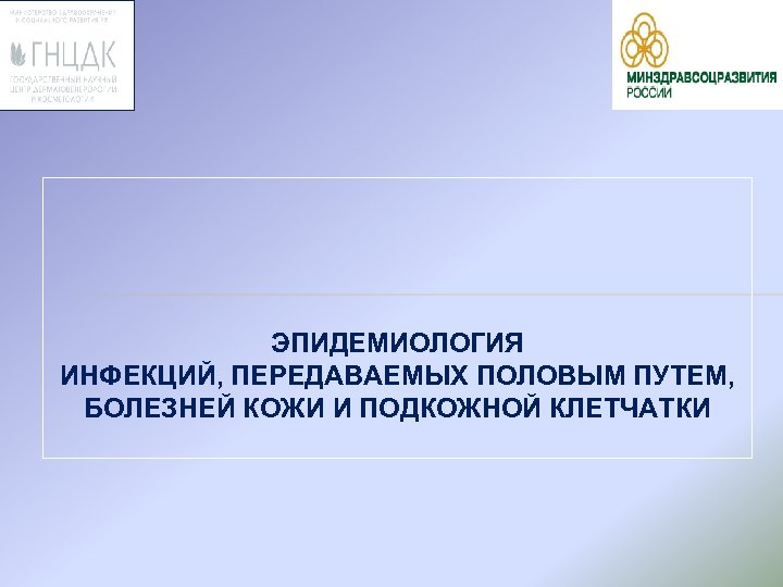 ЭПИДЕМИОЛОГИЯ ИНФЕКЦИЙ, ПЕРЕДАВАЕМЫХ ПОЛОВЫМ ПУТЕМ, БОЛЕЗНЕЙ КОЖИ И ПОДКОЖНОЙ КЛЕТЧАТКИ 