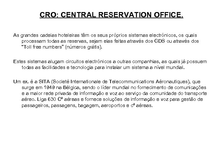 CRO: CENTRAL RESERVATION OFFICE. As grandes cadeias hoteleiras têm os seus próprios sistemas electrónicos,
