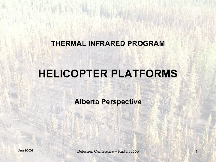 THERMAL INFRARED PROGRAM HELICOPTER PLATFORMS Alberta Perspective June 8/2006 Detection Conference – Hinton 2006