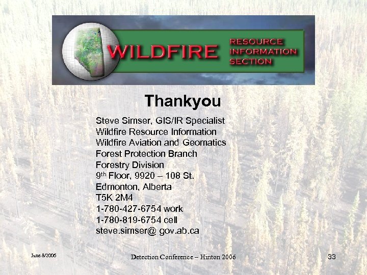 Thankyou Steve Simser, GIS/IR Specialist Wildfire Resource Information Wildfire Aviation and Geomatics Forest Protection