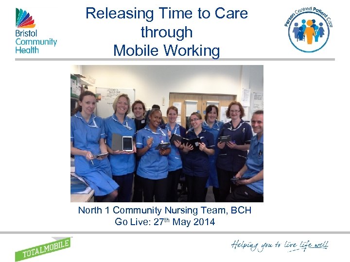 Releasing Time to Care through Mobile Working North 1 Community Nursing Team, BCH Go