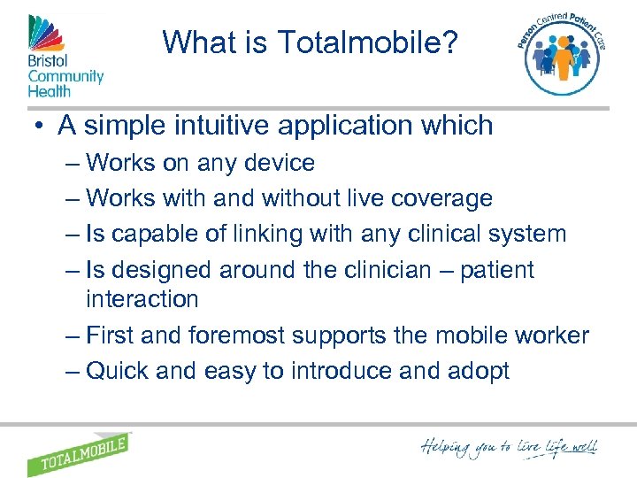 What is Totalmobile? • A simple intuitive application which – Works on any device