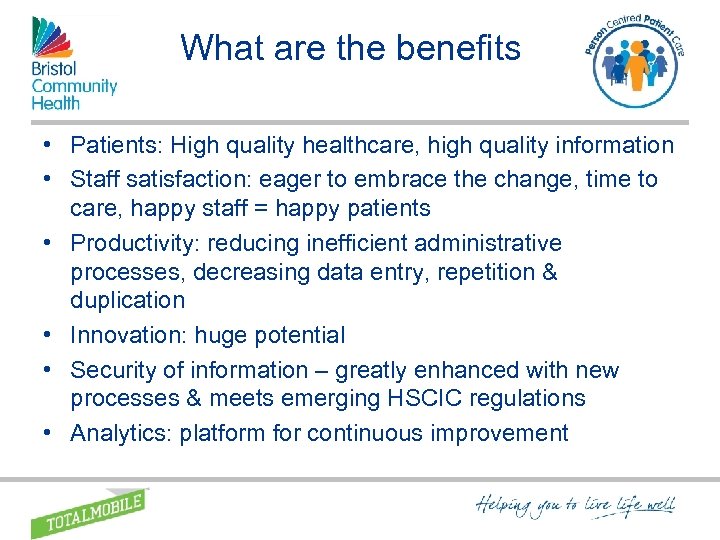 What are the benefits • Patients: High quality healthcare, high quality information • Staff