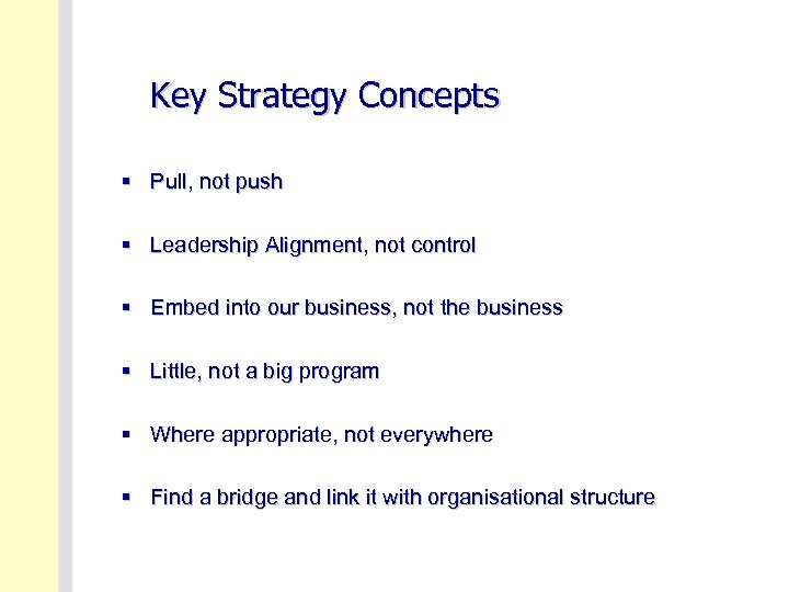 Key Strategy Concepts § Pull, not push § Leadership Alignment, not control § Embed