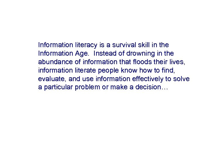 Information literacy is a survival skill in the Information Age. Instead of drowning in