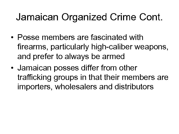 Jamaican Organized Crime Cont. • Posse members are fascinated with firearms, particularly high-caliber weapons,