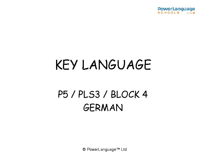 KEY LANGUAGE P 5 / PLS 3 / BLOCK 4 GERMAN © Power. Language™