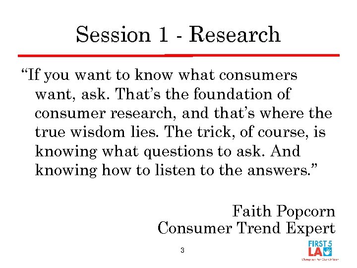 Session 1 - Research “If you want to know what consumers want, ask. That’s