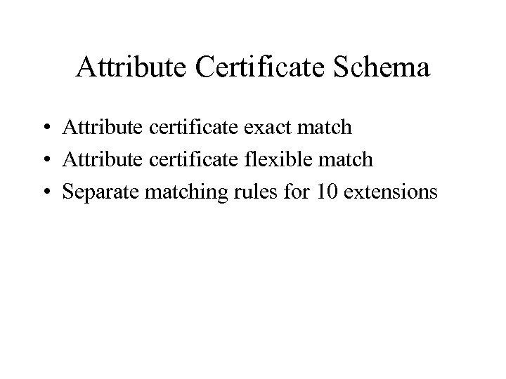 Attribute Certificate Schema • Attribute certificate exact match • Attribute certificate flexible match •