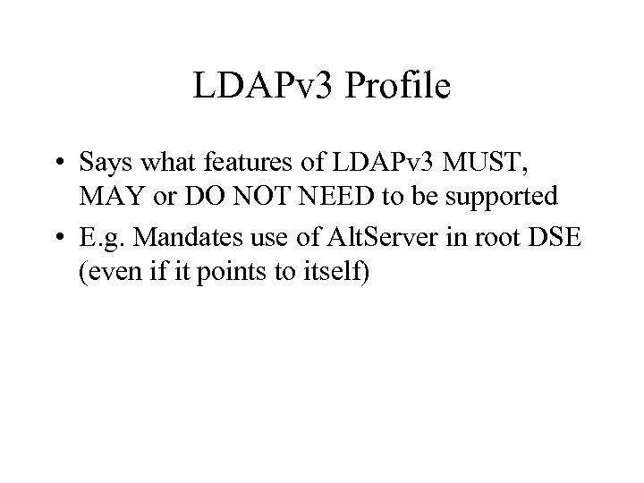 LDAPv 3 Profile • Says what features of LDAPv 3 MUST, MAY or DO