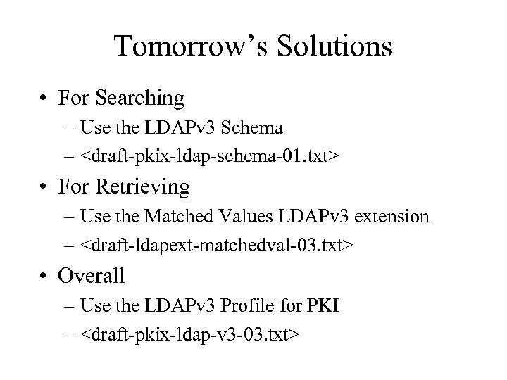 Tomorrow’s Solutions • For Searching – Use the LDAPv 3 Schema – <draft-pkix-ldap-schema-01. txt>