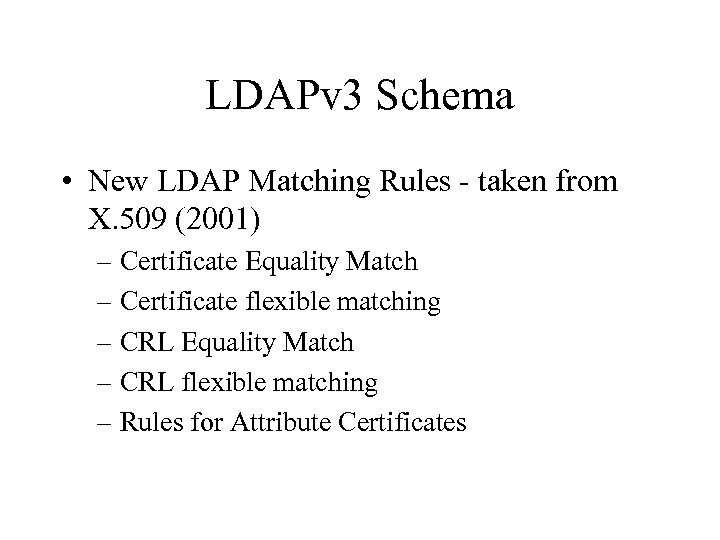 LDAPv 3 Schema • New LDAP Matching Rules - taken from X. 509 (2001)