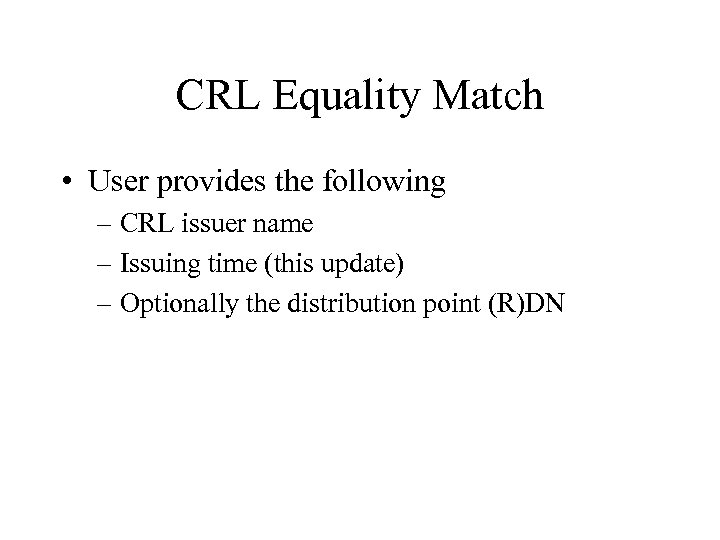 CRL Equality Match • User provides the following – CRL issuer name – Issuing