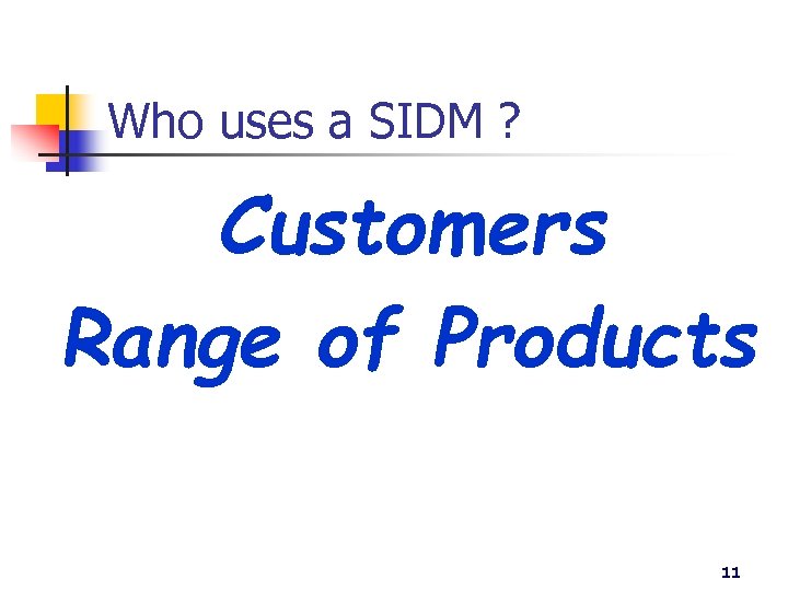 Who uses a SIDM ? Customers Range of Products 11 