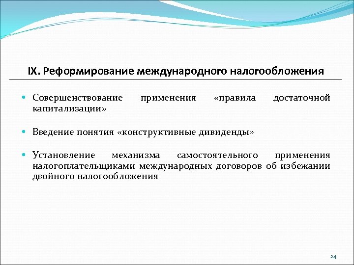 IX. Реформирование международного налогообложения Совершенствование капитализации» применения «правила достаточной Введение понятия «конструктивные дивиденды» Установление