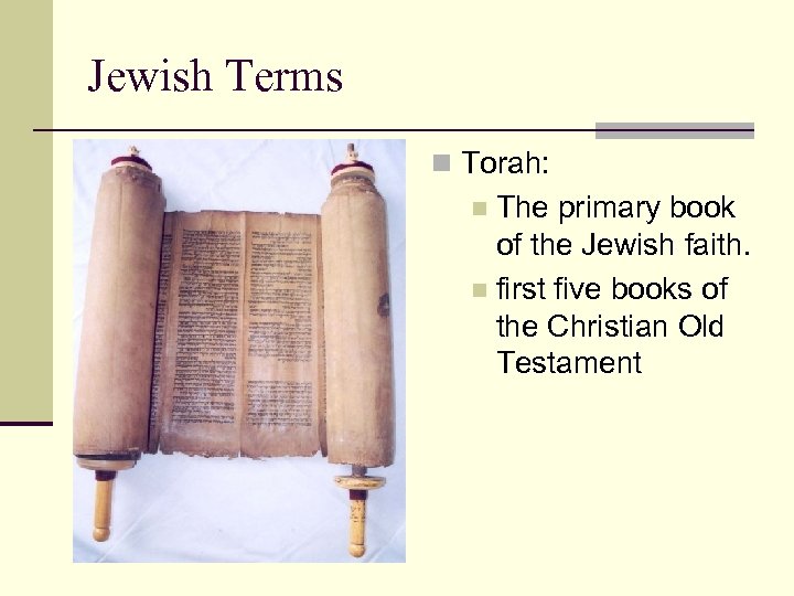 Jewish Terms n Torah: The primary book of the Jewish faith. n first five