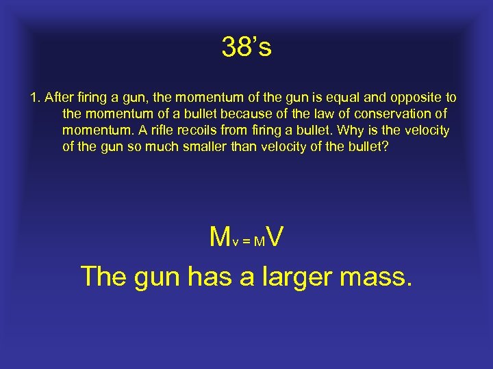 38’s 1. After firing a gun, the momentum of the gun is equal and