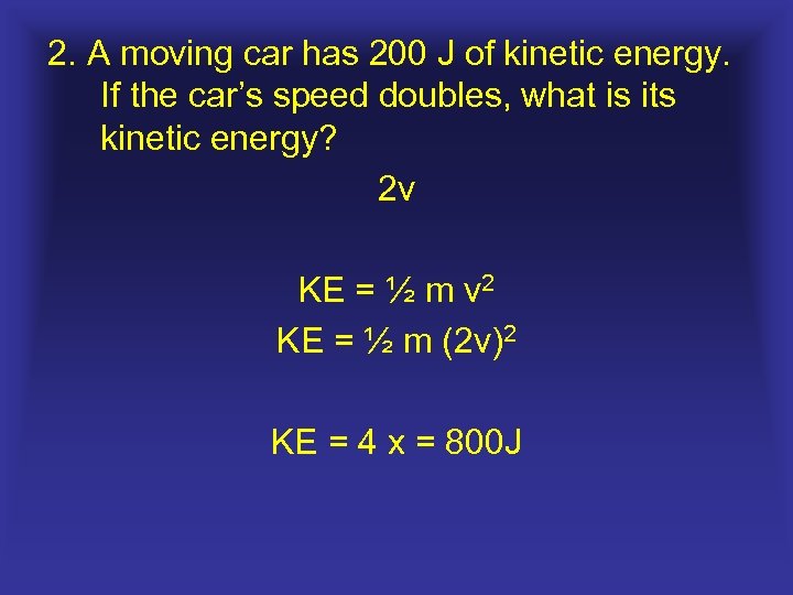 2. A moving car has 200 J of kinetic energy. If the car’s speed