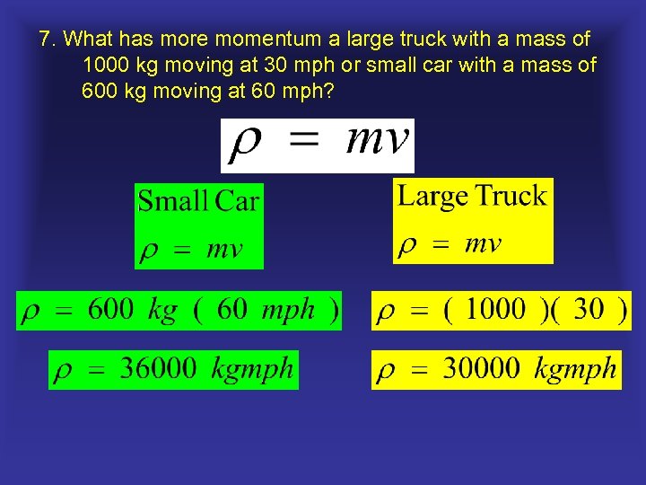 7. What has more momentum a large truck with a mass of 1000 kg