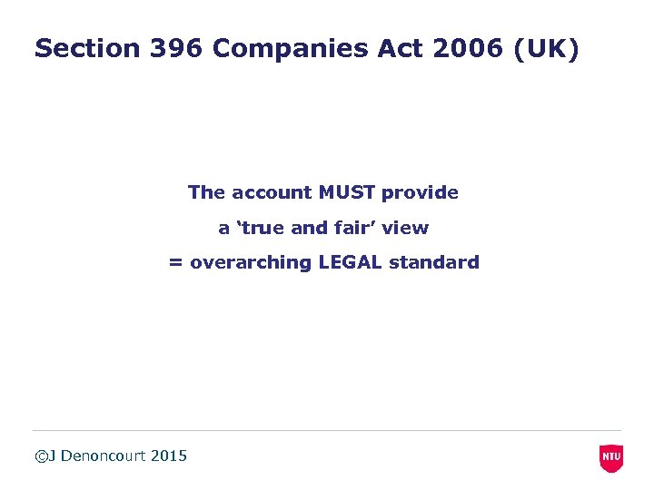 Section 396 Companies Act 2006 (UK) The account MUST provide a ‘true and fair’