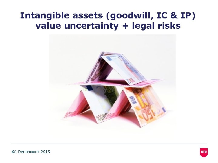 Intangible assets (goodwill, IC & IP) value uncertainty + legal risks ©J Denoncourt 2015