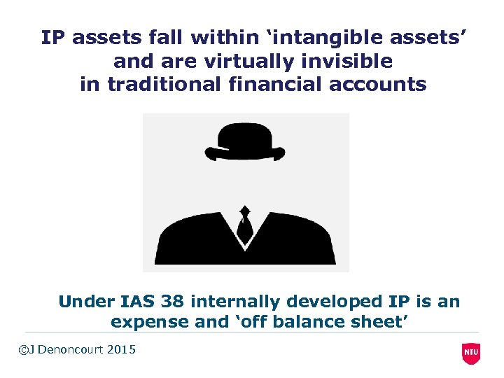 IP assets fall within ‘intangible assets’ and are virtually invisible in traditional financial accounts