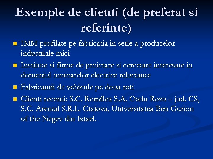 Exemple de clienti (de preferat si referinte) n n IMM profilate pe fabricatia in