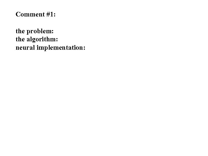 Comment #1: the problem: the algorithm: neural implementation: 