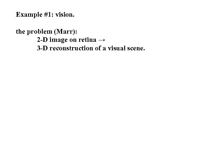 Example #1: vision. the problem (Marr): 2 -D image on retina → 3 -D