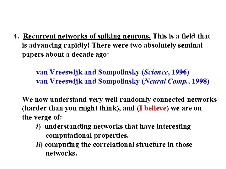 4. Recurrent networks of spiking neurons. This is a field that is advancing rapidly!