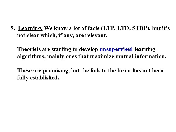 5. Learning. We know a lot of facts (LTP, LTD, STDP), but it’s not