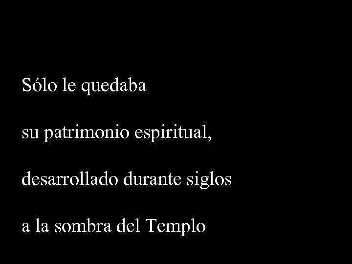 Sólo le quedaba su patrimonio espiritual, desarrollado durante siglos a la sombra del Templo