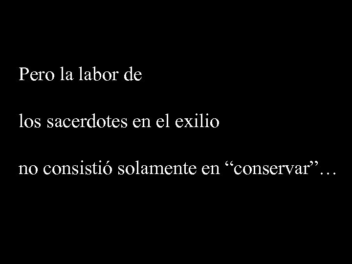 Pero la labor de los sacerdotes en el exilio no consistió solamente en “conservar”…