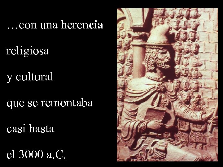 …con una herencia religiosa y cultural que se remontaba casi hasta el 3000 a.