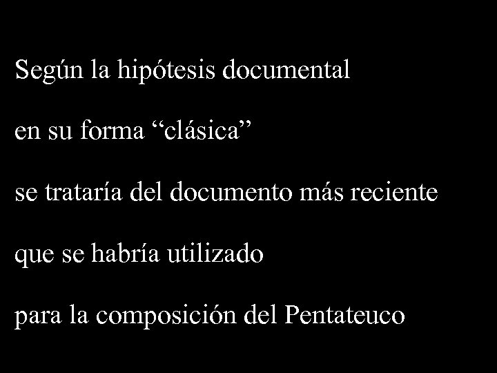 Según la hipótesis documental en su forma “clásica” se trataría del documento más reciente