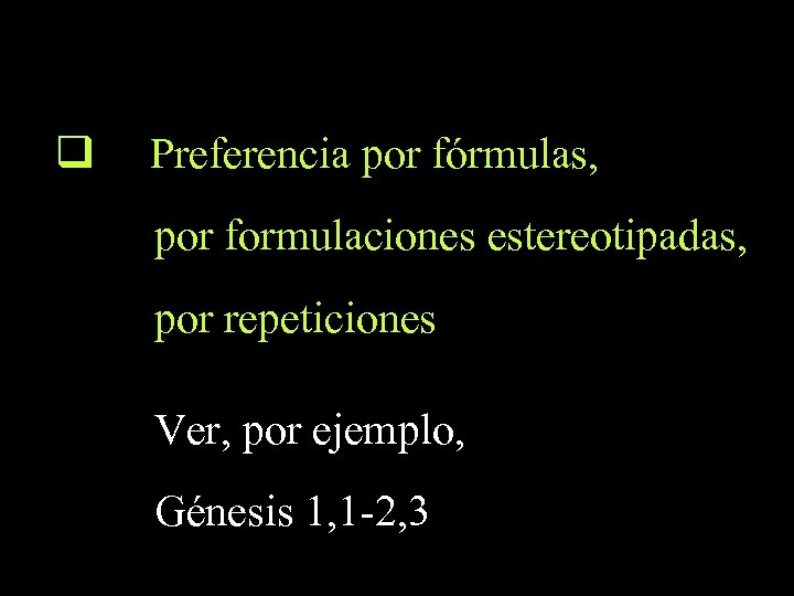 q Preferencia por fórmulas, por formulaciones estereotipadas, por repeticiones Ver, por ejemplo, Génesis 1,