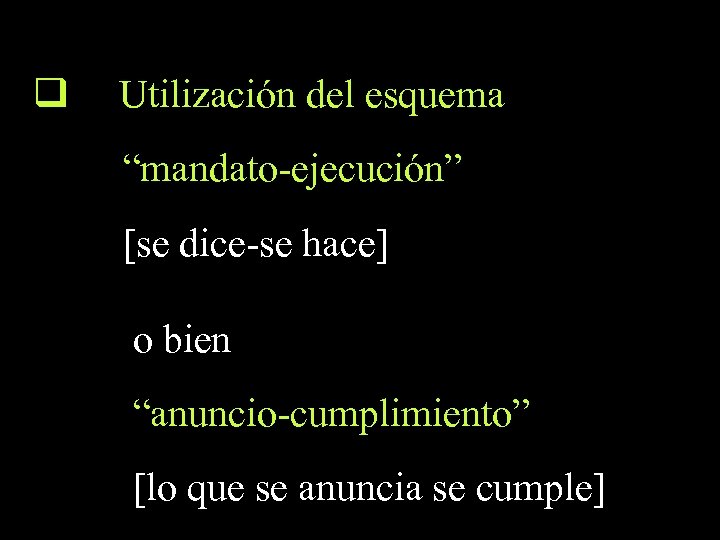 q Utilización del esquema “mandato-ejecución” [se dice-se hace] o bien “anuncio-cumplimiento” [lo que se