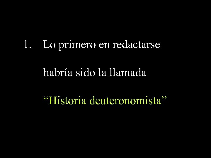 1. Lo primero en redactarse habría sido la llamada “Historia deuteronomista” 