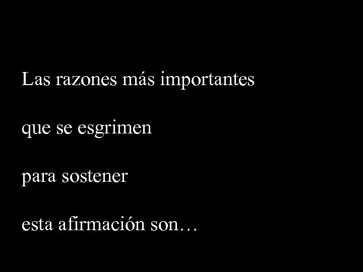 Las razones más importantes que se esgrimen para sostener esta afirmación son… 