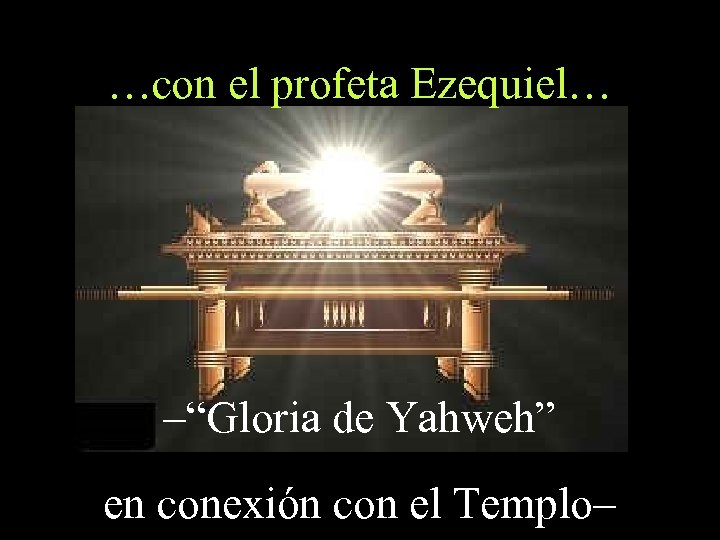 …con el profeta Ezequiel… –“Gloria de Yahweh” en conexión con el Templo– 