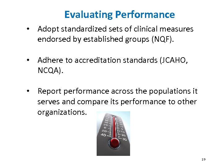 Evaluating Performance • Adopt standardized sets of clinical measures endorsed by established groups (NQF).